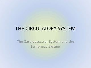 THE CIRCULATORY SYSTEM

The Cardiovascular System and the
        Lymphatic System
 