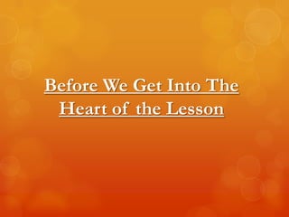 Before We Get Into The
 Heart of the Lesson
 