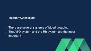 BLOOD TRANSFUSION
 There are several systems of blood grouping.
 The ABO system and the Rh system are the most
important..
 