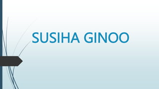 SUSIHA GINOO
 