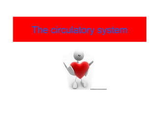 The circulatory system

 