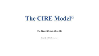 The CIRE Model©
Dr. Basel Omar Abu-Ali
Copyright © All rights reserved.
 