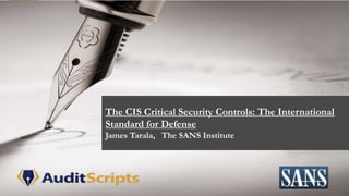 1
CIS Critical Security Controls © Enclave Security 2015
The CIS Critical Security Controls: The International
Standard for Defense
James Tarala, The SANS Institute
 