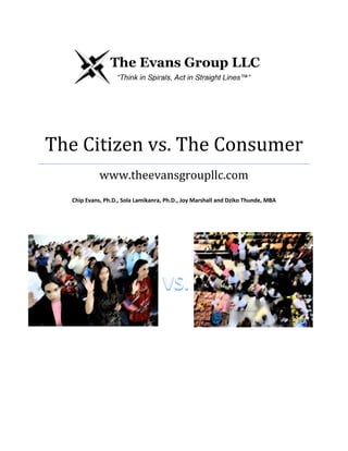 The Citizen vs. The Consumer
www.theevansgroupllc.com
Chip Evans, Ph.D., Sola Lamikanra, Ph.D., Joy Marshall and Dziko Thunde, MBA

 