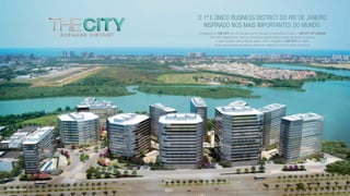 O 1º e único Business District do Rio de Janeiro
inspirado nos mais importantes do mundo.
A inspiração do The City veio do principal centro financeiro e comercial da Europa, o The City of London.
Uma área independente, onde se concentram algumas das principais empresas do planeta.
E assim também será no Rio de Janeiro. Com a chegada do The City na cidade,
você e sua empresa vão estar no centro dos negócios e onde as coisas acontecem.
perspectiva ilustrativa
 