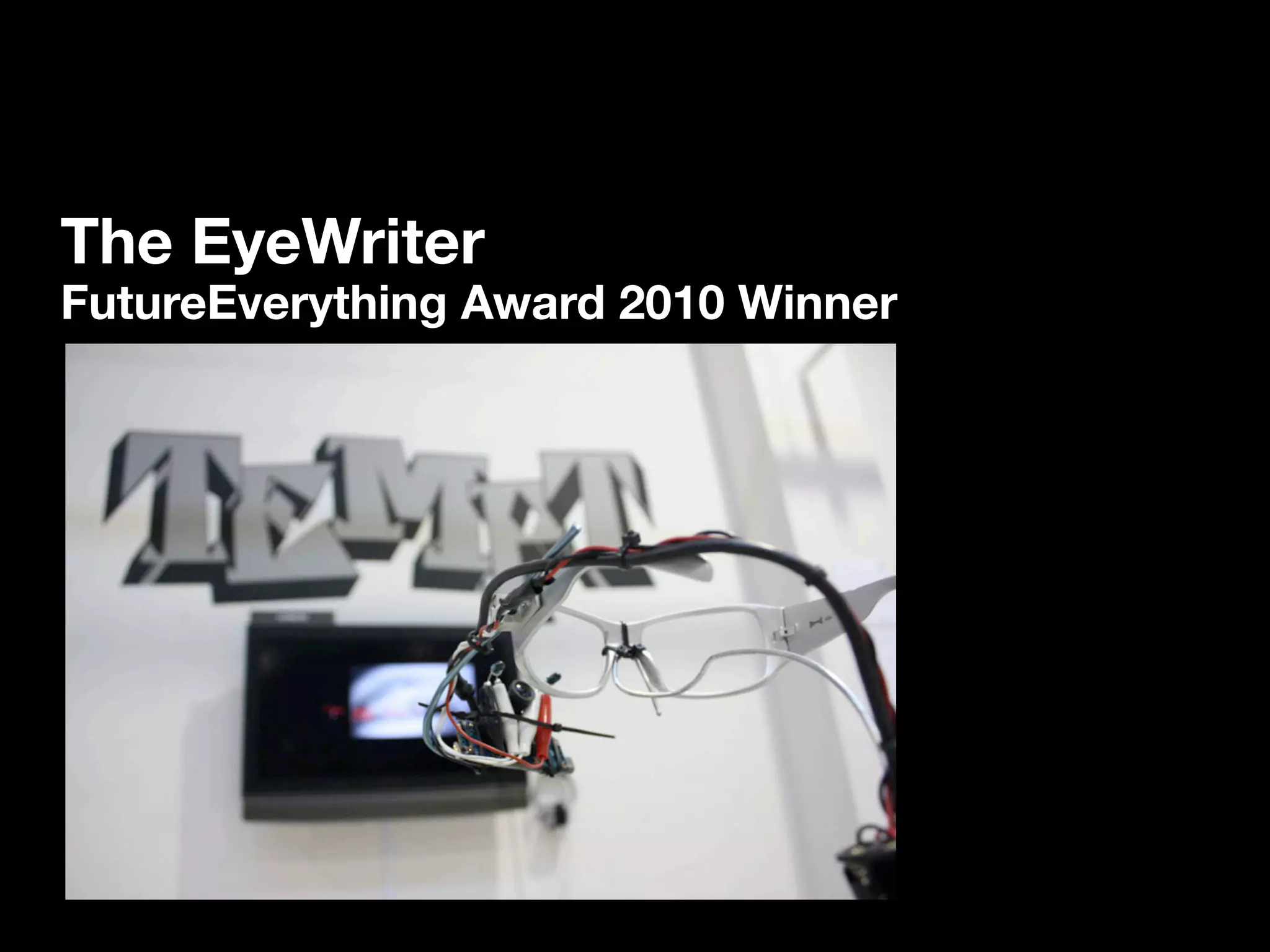 The EyeWriter
FutureEverything Award 2010 Winner
 