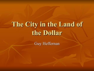 The City in the Land of the Dollar Guy Heffernan 