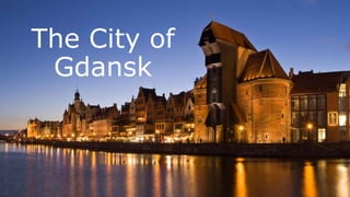 The City of
Gdansk
 