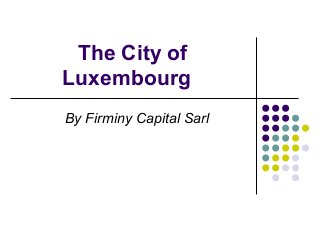  The City of 
Luxembourg 
By Firminy Capital Sarl
 