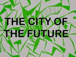 THE CITY OF
THE FUTURE
 