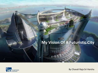 My Vision Of A Futuristic City
By Chavali Raja Sri Harsha
 