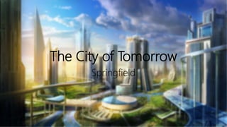 The City of Tomorrow
Springfield
 