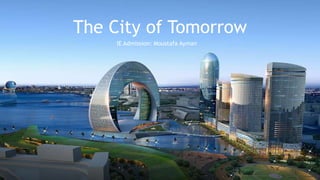 The City of Tomorrow
IE Admission: Moustafa Ayman
 