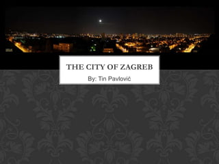 By: Tin Pavlović THE city of zagreb 