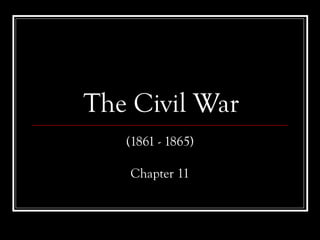 The Civil War
(1861 - 1865)
Chapter 11

 