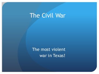 The Civil War
The most violent
war in Texas!
 