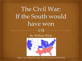 By: William White
http://en.wikipedia.org/wiki/American_Civil_War
 