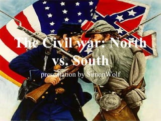 The Civil war: North
     vs. South
    presentation by SimonWolf
 