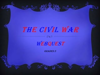 THE CIVIL WAR
   WEBQUEST
     GRADES 5
 