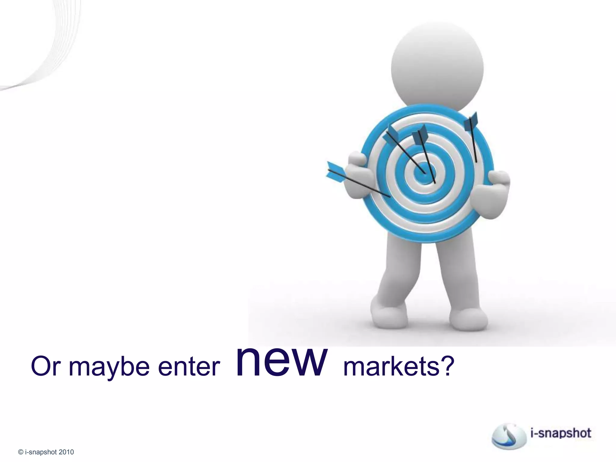 Or maybe enter new markets?