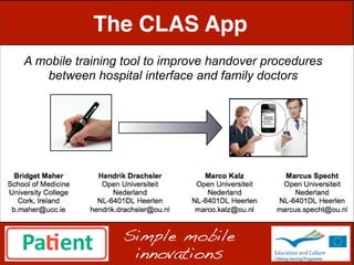 The CLAS App
A mobile training tool to improve handover procedures
   between hospital interface and family doctors




                 Simple mobile
                  innovations
                          1
 