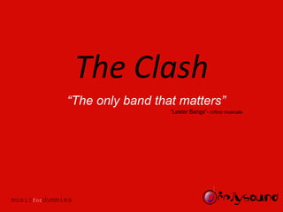 The Clash “ The only band that matters” “ Lester Bangs”-  critico musicale music for dummies 