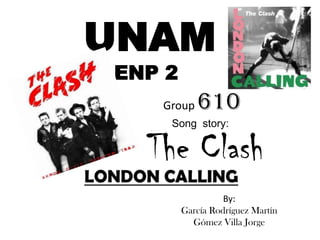 UNAM ENP 2 TheClash Group610 Songstory: LONDON CALLING By: García Rodríguez Martín Gómez Villa Jorge 