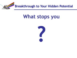 Breakthrough to Your Hidden Potential


     What stops you



             ?
 