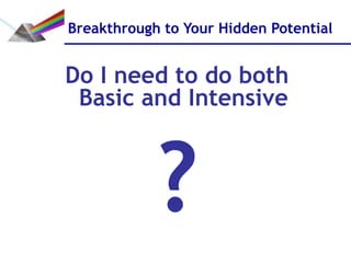Breakthrough to Your Hidden Potential


Do I need to do both
 Basic and Intensive



            ?
 