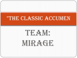 Team:
MIRAGE
"the classic accumen
 