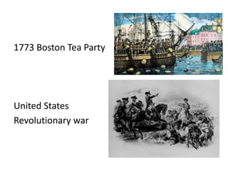 1773 Boston Tea Party
United States
Revolutionary war
 