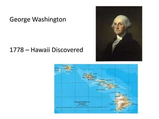 George Washington
1778 – Hawaii Discovered
 