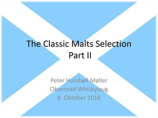 The Classic Malts Selection
Part II
Peter Horsbøll Møller
Oksenvad Whiskylaug
8. Oktober 2010
 