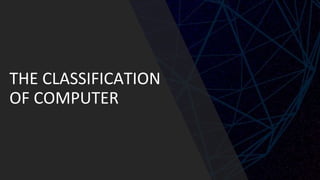 THE CLASSIFICATION
OF COMPUTER
 