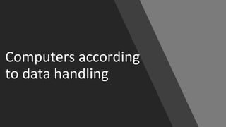 Computers according
to data handling
 