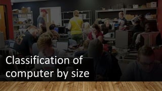 Classification of
computer by size
 