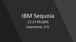 IBM Sequoia
17.17 PFLOPS
Livermore, U.S.
 