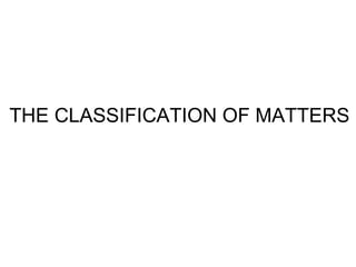 THE CLASSIFICATION OF MATTERS 
