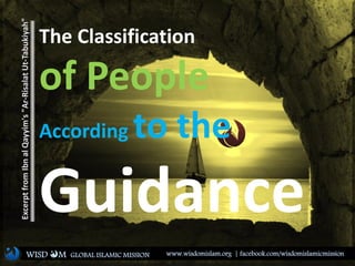 WISD M www.wisdomislam.org | facebook.com/wisdomislamicmissionGLOBAL ISLAMIC MISSION
ExcerptfromIbnalQayyim's"Ar-RisalatUt-Tabukiyah"
The Classification
of People
According to the
Guidance
 