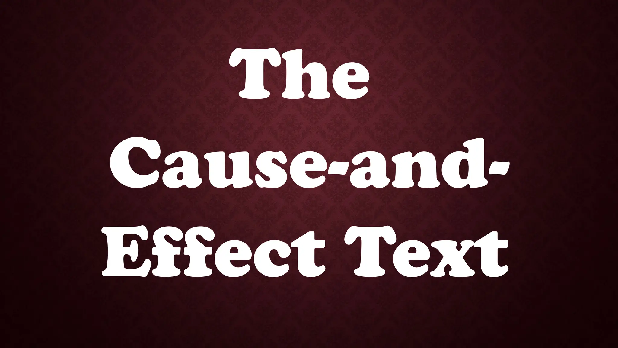 The
Cause-and-
Effect Text
 