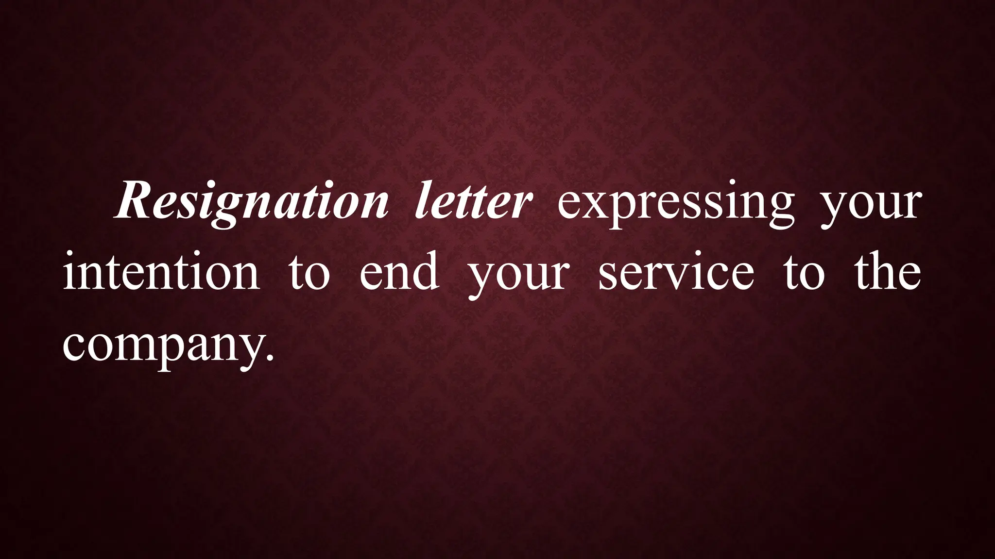 Resignation letter expressing your
intention to end your service to the
company.
 