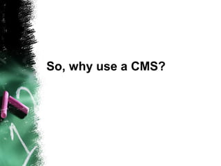 So, why use a CMS?
 