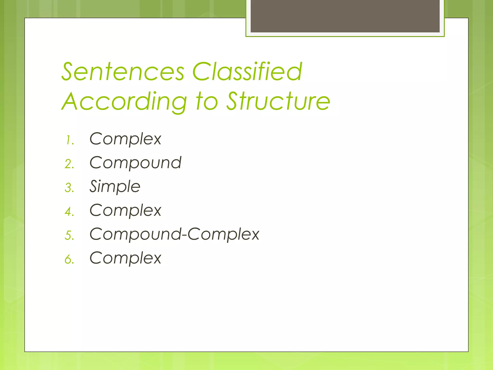 Sentences Classified
According to Structure
1. Complex
2. Compound
3. Simple
4. Complex
5. Compound-Complex
6. Complex
 
