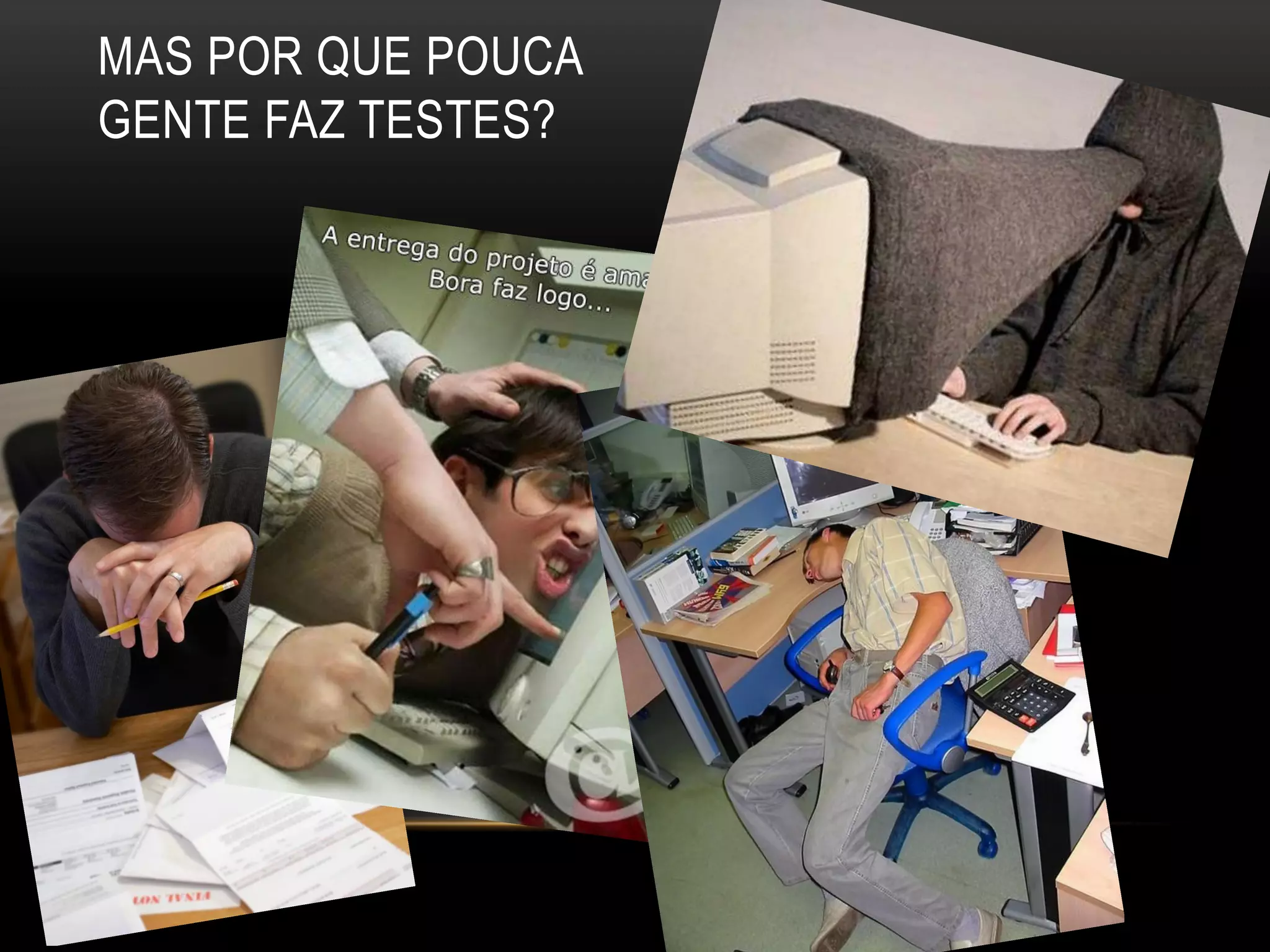 MAS POR QUE POUCA
GENTE FAZ TESTES?
 