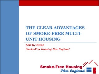 THE CLEAR ADVANTAGES OF SMOKE-FREE MULTI-UNIT HOUSING Amy K. Olfene Smoke-Free Housing New England 