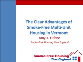The Clear Advantages of
 Smoke-Free Multi-Unit
  Housing in Vermont
        Amy K. Olfene
  Smoke-Free Housing New England
 