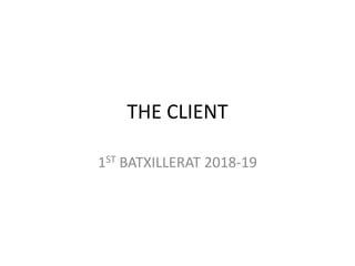 THE CLIENT
1ST BATXILLERAT 2018-19
 