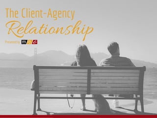 Relationship
The Client-Agency
Presented by
 