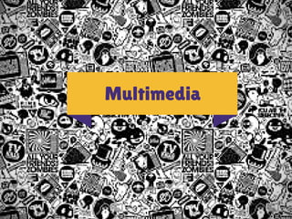 Multimedia 
 