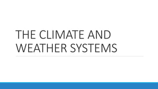 THE CLIMATE AND
WEATHER SYSTEMS
 